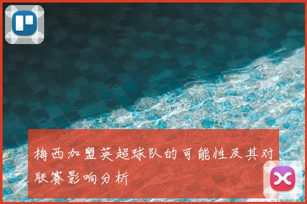 梅西加盟英超球队的可能性及其对联赛影响分析