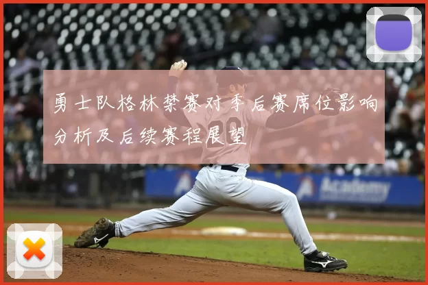 勇士队格林禁赛对季后赛席位影响分析及后续赛程展望
