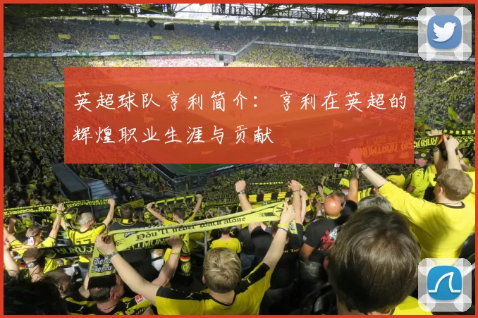 英超球队亨利简介:亨利在英超的辉煌职业生涯与贡献