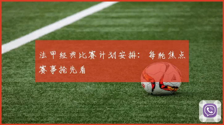 法甲经典比赛计划安排:每轮焦点赛事抢先看