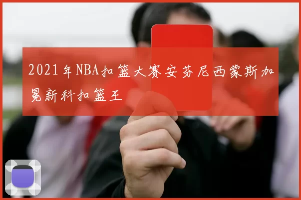 2021年NBA扣篮大赛安芬尼西蒙斯加冕新科扣篮王
