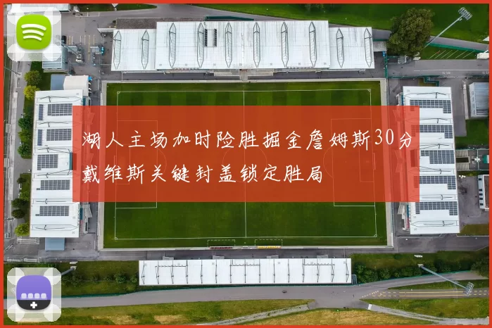 湖人主场加时险胜掘金詹姆斯30分戴维斯关键封盖锁定胜局