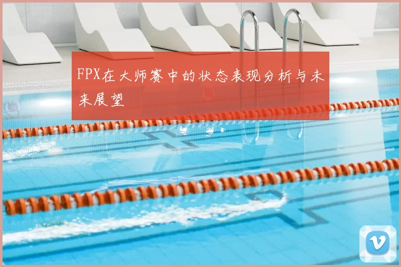 FPX在大师赛中的状态表现分析与未来展望