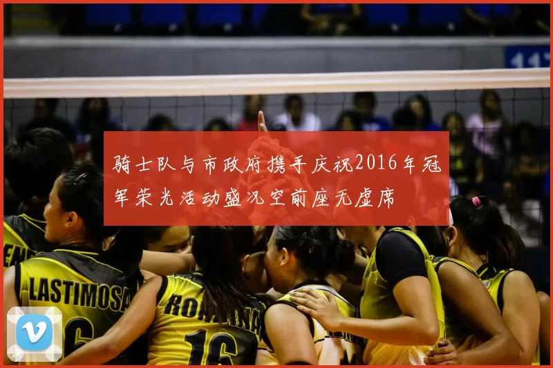骑士队与市政府携手庆祝2016年冠军荣光活动盛况空前座无虚席