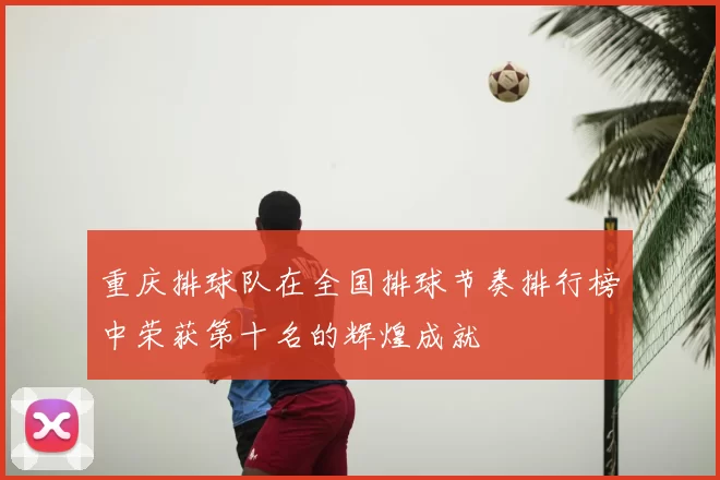 重庆排球队在全国排球节奏排行榜中荣获第十名的辉煌成就