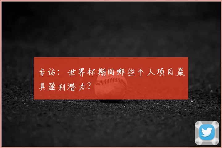 专访:世界杯期间哪些个人项目最具盈利潜力?
