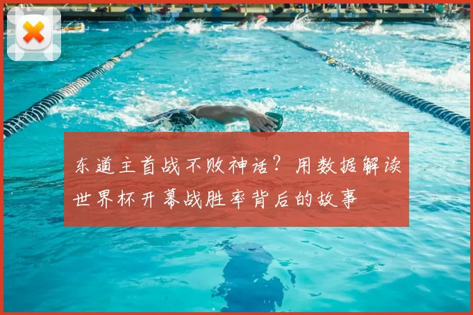 东道主首战不败神话？用数据解读世界杯开幕战胜率背后的故事