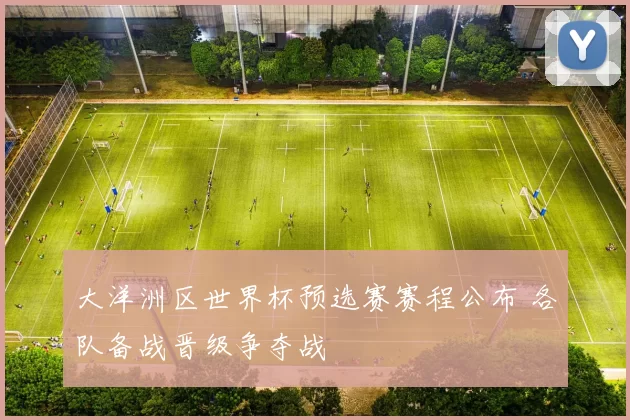 大洋洲区世界杯预选赛赛程公布 各队备战晋级争夺战