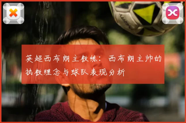 英超西布朗主教练：西布朗主帅的执教理念与球队表现分析