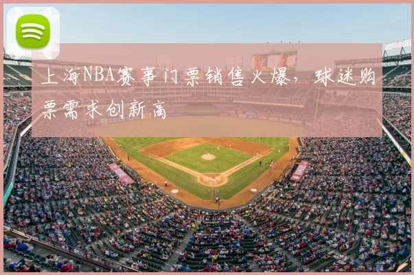 上海NBA赛事门票销售火爆，球迷购票需求创新高