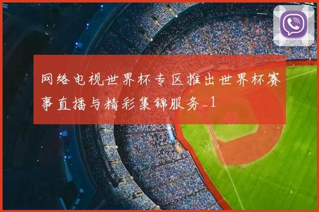网络电视世界杯专区推出世界杯赛事直播与精彩集锦服务_1