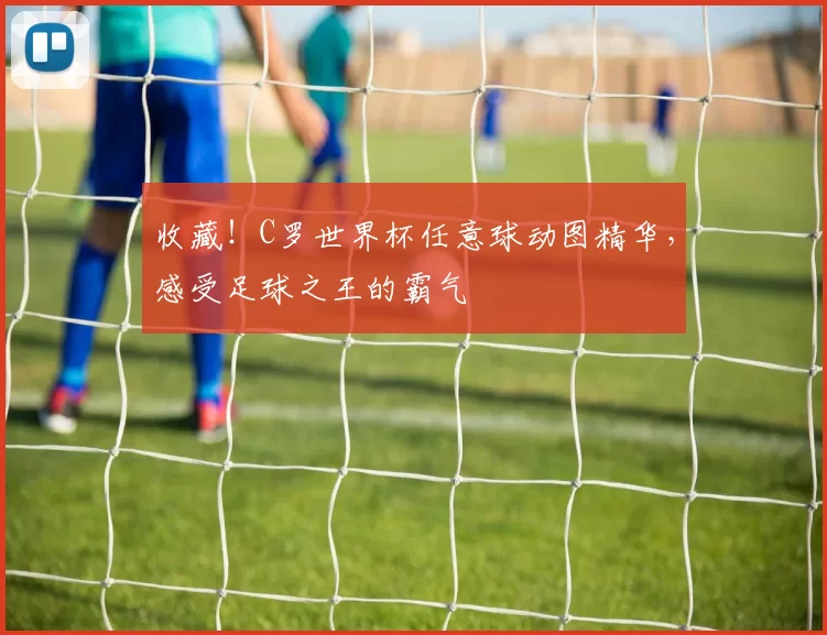收藏!C罗世界杯任意球动图精华,感受足球之王的霸气