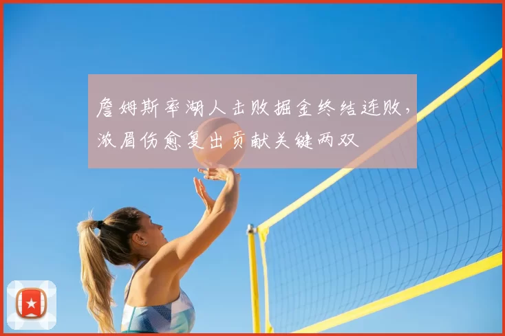 詹姆斯率湖人击败掘金终结连败,浓眉伤愈复出贡献关键两双