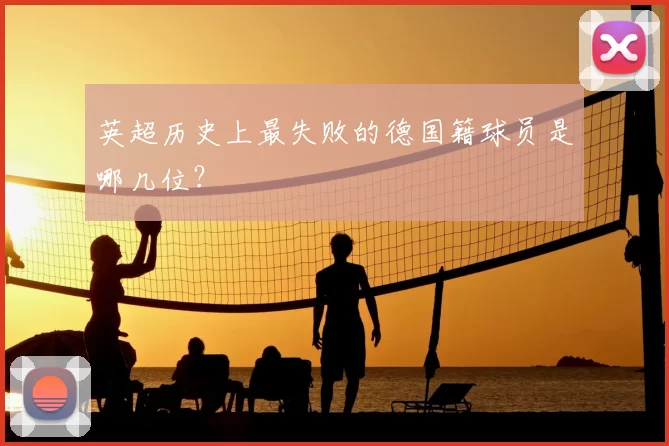 英超历史上最失败的德国籍球员是哪几位？