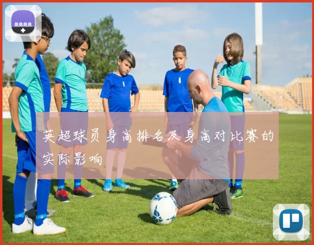 英超球员身高排名及身高对比赛的实际影响