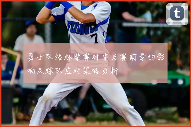 勇士队格林禁赛对季后赛前景的影响及球队应对策略分析