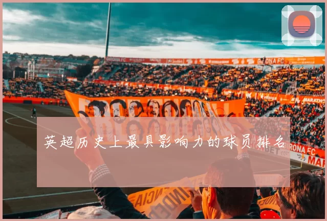 英超历史上最具影响力的球员排名