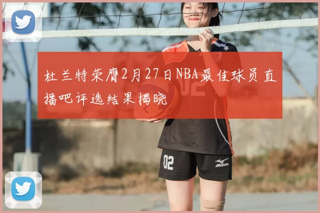 杜兰特荣膺2月27日NBA最佳球员直播吧评选结果揭晓