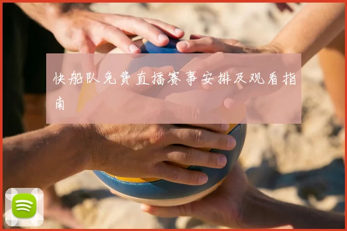 快船队免费直播赛事安排及观看指南