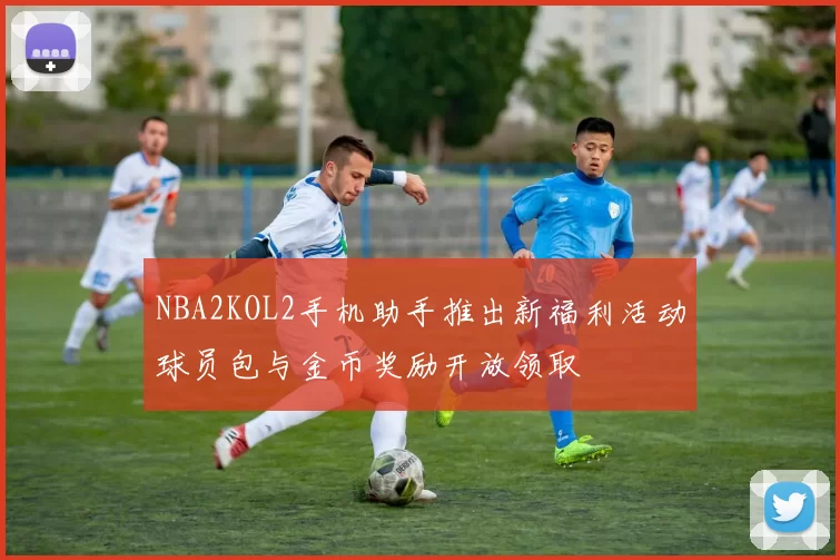 NBA2KOL2手机助手推出新福利活动球员包与金币奖励开放领取